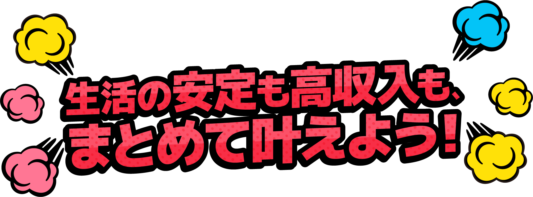 <div>生活の安定も高収入も、まとめて叶えよう!</div>